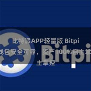 比特派APP轻量版 Bitpie钱包安全可靠，资产100%自主掌控