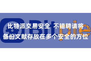 比特派交易安全  不错聘请将备份文献存放在多个安全的方位