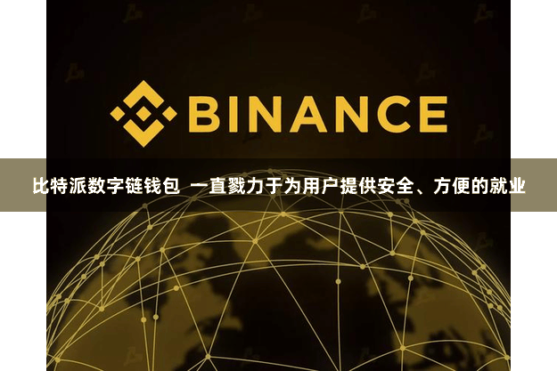 比特派数字链钱包  一直戮力于为用户提供安全、方便的就业