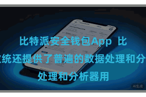 比特派安全钱包App  比特家数统还提供了普遍的数据处理和分析器用