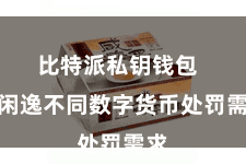 比特派私钥钱包  以闲逸不同数字货币处罚需求