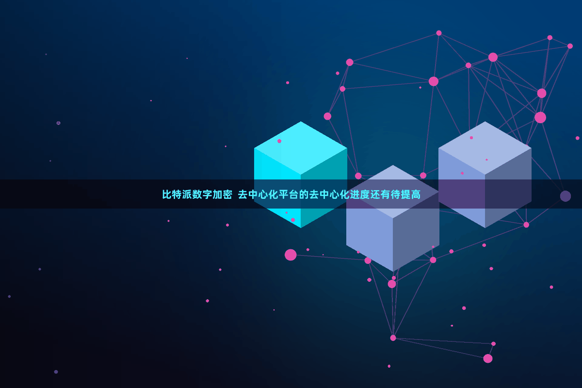 比特派数字加密  去中心化平台的去中心化进度还有待提高