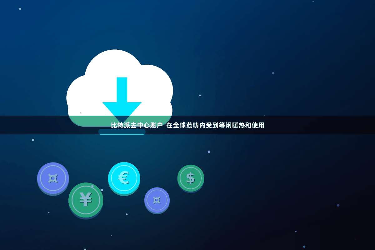 比特派去中心账户  在全球范畴内受到等闲暖热和使用